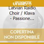 Latvian Raidio Choir / Klava - Passione Secondo Luca, A Drop In The Ocean, The First Tears cd musicale di Esenvalds