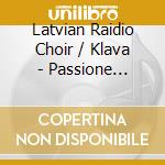 Latvian Raidio Choir / Klava - Passione Secondo Luca, A Drop In The Ocean, The First Tears cd
