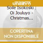 Soile Isokoski : Oi Jouluyo - Christmas Carols cd musicale di Soile Isokoski : Oi Jouluyo