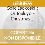 Soile Isokoski : Oi Jouluyo - Christmas Carols cd