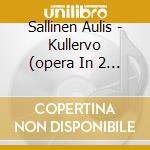 Sallinen Aulis - Kullervo (opera In 2 Atti) (3 Cd) cd