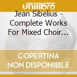 Jean Sibelius - Complete Works For Mixed Choir (2 Cd) cd musicale di Jean Sibelius
