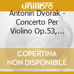 Antonin Dvorak - Concerto Per Violino Op.53, Romanza Per Violino E Orchestra Op.11 (Sacd) cd musicale di Dvorak