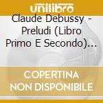 Claude Debussy - Preludi (Libro Primo E Secondo) , Children'S Corner (2 Cd) cd musicale di Debussy