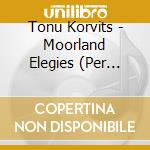 Tonu Korvits - Moorland Elegies (Per Coro Misto E Orchestra) cd musicale di Korvits Tonu