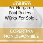 Per Norgard / Poul Ruders - W0rks For Solo Cello cd musicale