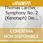 Thomas Larcher - Symphony No. 2 (Kenotaph) Die Nacht Der Verlorene cd