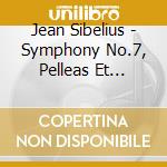 Jean Sibelius - Symphony No.7, Pelleas Et Melisande cd