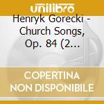 Henryk Gorecki - Church Songs, Op. 84 (2 Cd) cd musicale