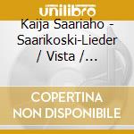 Kaija Saariaho - Saarikoski-Lieder / Vista / Three Preludes cd