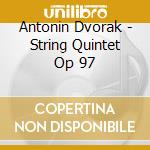 Antonin Dvorak - String Quintet Op 97 cd musicale di Antonin Dvorak