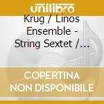 Krug / Linos Ensemble - String Sextet / Piano Quartet cd musicale di Krug / Linos Ensemble