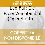 Leo Fall: Die Rose Von Stambul (Operetta In Three Acts) (2 Cd) / Various cd