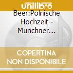 Beer:Polnische Hochzeit - Munchner Rundfunk/Schirmer cd musicale di Beer:Polnische Hochzeit