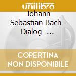 Johann Sebastian Bach - Dialog - Kantaten cd