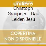 Christoph Graupner - Das Leiden Jesu cd musicale di Christoph Graupner