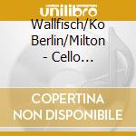 Wallfisch/Ko Berlin/Milton - Cello Concertos cd musicale di Wallfisch/Ko Berlin/Milton