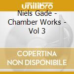 Niels Gade - Chamber Works - Vol 3 cd