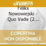 Feliks Nowowiejski - Quo Vadis (2 Cd) cd musicale di Cpo