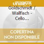 Goldschmidt / Wallfisch - Cello Concertos cd musicale di Goldschmidt / Wallfisch