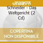 Schneider - Das Weltgericht (2 Cd) cd musicale di Schneider