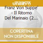 Franz Von Suppe' - Il Ritorno Del Marinaio (2 Cd) cd