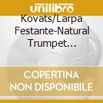 Kovats/Larpa Festante-Natural Trumpet Concertos cd