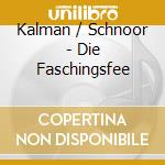 Kalman / Schnoor - Die Faschingsfee cd musicale di Kalman / Schnoor
