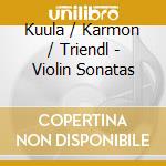 Kuula / Karmon / Triendl - Violin Sonatas cd