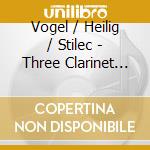 Vogel / Heilig / Stilec - Three Clarinet Concertos cd musicale