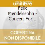 Felix Mendelssohn - Concert For Violin And Strings cd musicale di Felix Mendelssohn