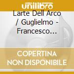 Larte Dell Arco / Guglielmo - Francesco Maria Veracini: Overtures & Concerto. Vol. 2 cd musicale