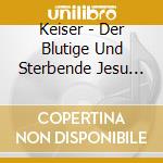 Keiser - Der Blutige Und Sterbende Jesu (2 Cd) cd