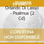 Orlando Di Lasso - Psalmus (2 Cd) cd musicale