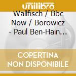Wallfisch / Bbc Now / Borowicz - Paul Ben-Hain / Ernest Bloch / Erich Wolfgang Korngold: Cello Concertos cd