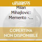 Milan Mihajlovic: Memento - Orchestral Works cd musicale