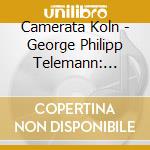 Camerata Koln - George Philipp Telemann: Concerti Da Camera Vol.2 cd musicale