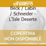 Beck / Labin / Schneider - L'Isle Deserte cd musicale