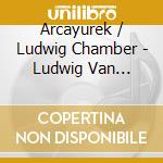 Arcayurek / Ludwig Chamber - Ludwig Van Beethoven: Beethoven Arranged cd musicale