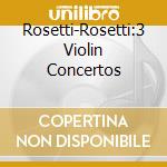 Rosetti-Rosetti:3 Violin Concertos cd musicale