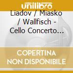 Liadov / Miasko / Wallfisch - Cello Concerto Cello Sonatas cd musicale