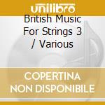 British Music For Strings 3 / Various cd