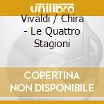 Vivaldi / Chira - Le Quattro Stagioni cd musicale