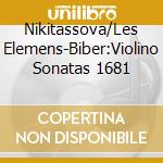Nikitassova/Les Elemens-Biber:Violino Sonatas 1681 cd musicale