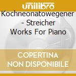 Kochneonatowegener - Streicher Works For Piano cd