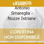 Antonio Smareglia - Nozze Istriane cd