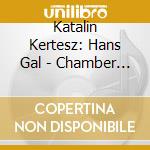 Katalin Kertesz: Hans Gal - Chamber Music cd