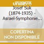 Josef Suk (1874-1935) - Asrael-Symphonie Op.27 cd musicale di Josef Suk (1874