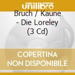 Bruch / Kaune - Die Loreley (3 Cd) cd musicale di Bruch / Kaune