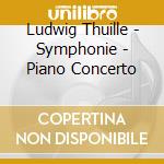 Ludwig Thuille - Symphonie - Piano Concerto cd musicale di Thuille Ludwig